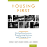 Housing First: Ending Homelessness, Transforming Systems, and Changing Lives