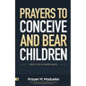 Prayers to Conceive and Bear Children: Supernatural Childbirth: Prayers for the Fulfillment of God's Promises in Conception and Delivery