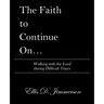 The Faith to Continue On...: Walking with the Lord During Difficult Times