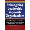 Reimagining Leadership in Jewish Organizations: Ten Practical Lessons to Help You Implement Change and Achieve Your Goals