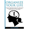 Organize Your Life: How To Organize Your Life, Declutter Your Home And Office, Clear Your Mind And Get Stuff Done!