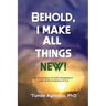 Behold, I Make All Things New!: An Exploration of God's Goodness in Light of the Existence of Evil