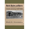 Murder, Mayhem, and Mystery: Coroner Inquests in Fremont County Wyoming 1885-1900