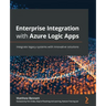 Enterprise Integration with Azure Logic Apps: Integrate legacy systems with innovative solutions