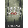Things in the Woods: Terrifying True Stories: Volume 1