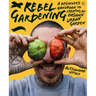 Rebel Gardening: A Beginner's Handbook to Organic Urban Gardening