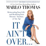 It Ain't Over . . . Till It's Over: Reinventing Your Life--And Realizing Your Dreams--Anytime, at Any Age