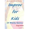 Improv For Kids: 24 Wacky Games