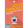 How To Podcast - Your Step-By-Step Guide To Podcasting