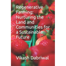 Regenerative Farming: Nurturing the Land and Communities for a Sustainable Future