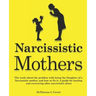 Narcissistic Mothers: The truth about the problem with being the daughter of a narcissistic mother, and how to fix it. A guide for healing a
