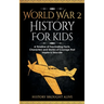 World War 2 History For Kids: A Timeline of Fascinating Facts, Characters and Stories of Courage that Inspire & Educate