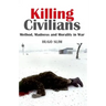 Killing Civilians: Method, Madness, and Morality in War