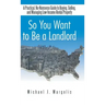 So You Want to Be a Landlord: A Practical, No-Nonsense Guide to Buying, Selling, and Managing Low-Income Rental Property