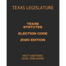 Texas Statutes Election Code 2020 Edition: West Hartford Legal Publishing