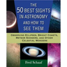The 50 Best Sights in Astronomy and How to See Them: Observing Eclipses, Bright Comets, Meteor Showers, and Other Celestial Wonders