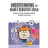 Understanding the Highly Sensitive Child: Seeing an Overwhelming World through Their Eyes
