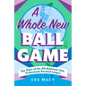 A Whole New Ball Game: The Story of the All-American Girls Professional Baseball League