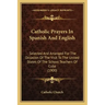 Catholic Prayers In Spanish And English: Selected And Arranged For The Occasion Of The Visit To The United States Of The School Teachers Of Cuba (1900