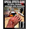Special Effects Guide Of Real Human Wounds and Injuries: Special Effects Guide Of Real Human Wounds and Injuries
