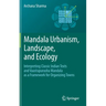 Mandala Urbanism, Landscape, and Ecology: Interpreting Classic Indian Texts and Vaastupurusha Mandala as a Framework for Organizing Towns