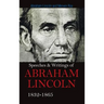 Speeches & Writings Of Abraham Lincoln 1832-1865