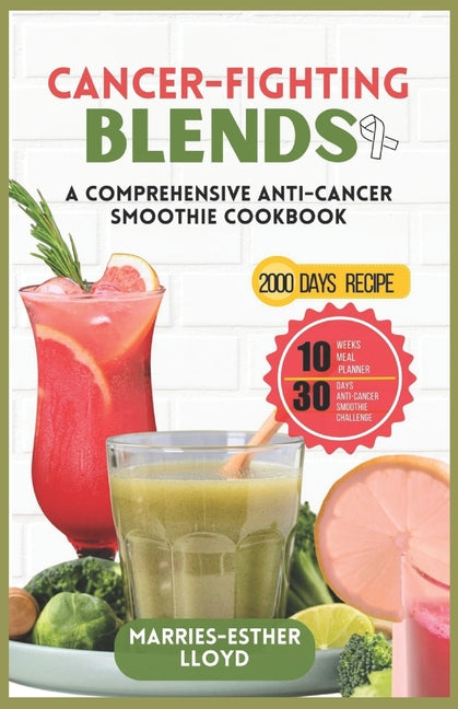 Cancer-Fighting Blends: A Comprehensive Anti-Cancer Smoothie Cookbook - Paperback by Books by splitShops