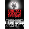 Serial Killers True Crime: 10 Sickening True Crime Stories Of Serial Killers That Tortured, Hacked And Butchered Their Victims