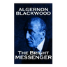 Algernon Blackwood - The Bright Messenger