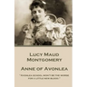 Lucy Montgomery - Anne of Avonlea: "Avonlea school won't be the worse for a little new blood."