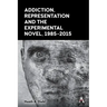 Addiction, Representation and the Experimental Novel, 1985-2015