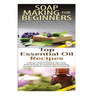 Soap Making for Beginners & Top Essential Oils Recipes