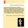 American Encroachments on British Rights; Or, Observations on the Importance of the British North American Colonies, and Late Treaties with the United