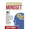 Entrepreneur Mindset: 101 Ways to Develop Your Entrepreneur Mindset and Build a Profitable Business