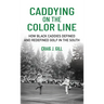 Caddying on the Color Line: How Black Caddies Defined and Redefined Golf in the South
