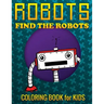 Robots, Find the Robots (Coloring Book for Kids)