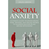 Social Anxiety: Ultimate Guide to Overcoming Fear, Shyness, and Social Phobia to Achieve Success in All Social Situations