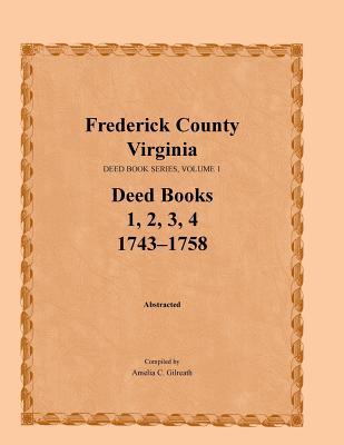 Frederick County, Virginia, Deed Book Series, Volume 1, Deed Books 1, 2, 3, 4: 1743-1758 - Paperback by Books by splitShops