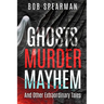 Ghosts Murder Mayhem: And Other Extraordinary Tales