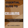 Essential Guide to Cellulitis: Comprehensive Insights for Diagnosis, Treatment, and Prevention