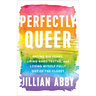 Perfectly Queer: Facing Big Fears, Living Hard Truths, and Loving Myself Fully Out of the Closet