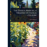 The Dahlia Manual; a Treatise on Dahlia Culture