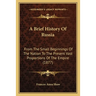A Brief History Of Russia: From The Small Beginnings Of The Nation To The Present Vast Proportions Of The Empire (1877)