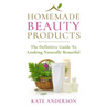 Homemade Beauty Products: The Definitive Guide To Looking Naturally Beautiful