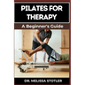 Pilates for Therapy: A Comprehensive Guide To Pain Relief, Rehabilitation, And Strength Building Through Targeted Exercises