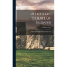 A Literary History of Ireland: From Earliest Times to the Present Day