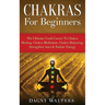 Chakras For Beginners: The Ultimate Crash Course To Chakra Healing, Chakra Meditation, Chakra Balancing, Strengthen Aura & Radiate Energy