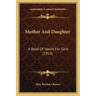 Mother And Daughter: A Book Of Ideals For Girls (1910)