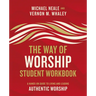 The Way of Worship Student Workbook: A Hands-On Guide to Living and Leading Authentic Worship