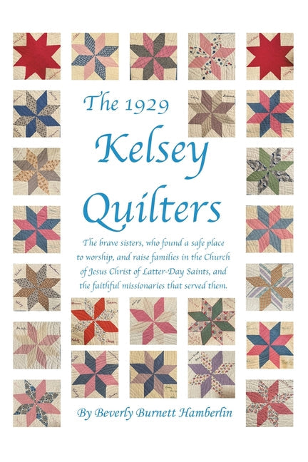 The 1929 Kelsey Quilters: The Brave Sisters Who Found a Safe Place to Worship and Raise Families in the Church of Jesus Christ of Latter-Day Sai - Paperback by Books by splitShops